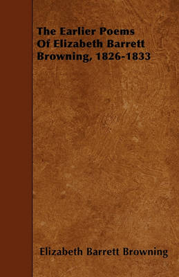 Book cover for The Earlier Poems Of Elizabeth Barrett Browning, 1826-1833