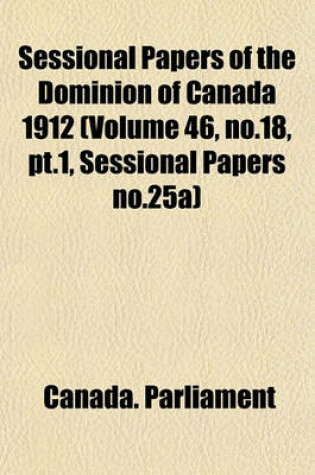 Cover of Sessional Papers of the Dominion of Canada 1912 (Volume 46, No.18, PT.1, Sessional Papers No.25a)