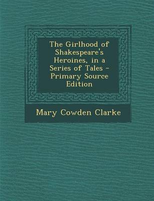 Book cover for The Girlhood of Shakespeare's Heroines, in a Series of Tales - Primary Source Edition