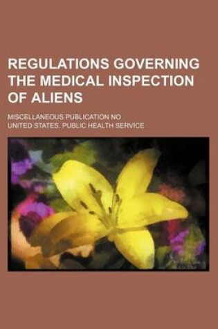 Cover of Regulations Governing the Medical Inspection of Aliens; Miscellaneous Publication No