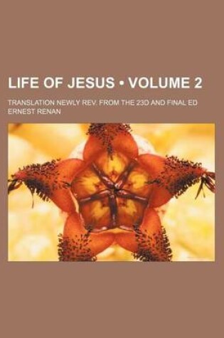 Cover of Life of Jesus (Volume 2); Translation Newly REV. from the 23d and Final Ed