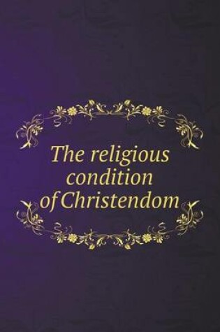 Cover of The religious condition of Christendom