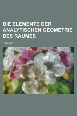 Cover of Die Elemente Der Analytischen Geometrie Des Raumes