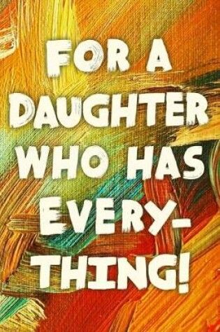 Cover of For A Daughter Who Has Everything!