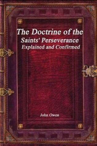 Cover of The Doctrine of the Saints' Perseverance Explained and Confirmed