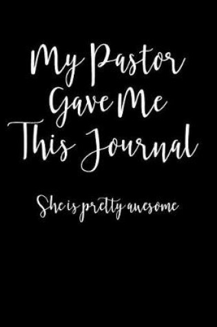 Cover of My Pastor Gave Me This Journal She Is Pretty Awesome