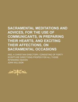 Book cover for Sacramental Meditations and Advices, for the Use of Communicants, in Preparing Their Hearts, and Exciting Their Affections, on Sacramental Occasions; And, a Christian Directory, Consisting of Forty Scripture Directions Proper for All Those Intending Heaven