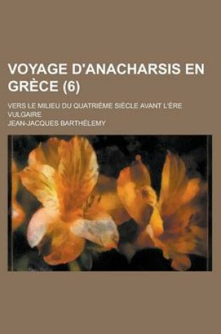 Cover of Voyage D'Anacharsis En Grece; Vers Le Milieu Du Quatrieme Siecle Avant L'Ere Vulgaire (6)