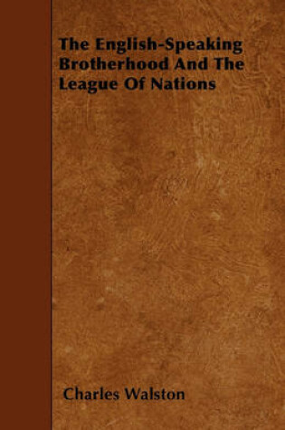 Cover of The English-Speaking Brotherhood And The League Of Nations