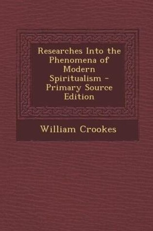 Cover of Researches Into the Phenomena of Modern Spiritualism - Primary Source Edition