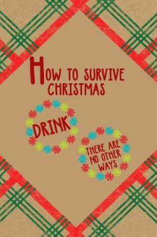 Cover of How to survive Christmas Drink there Are No Other Ways