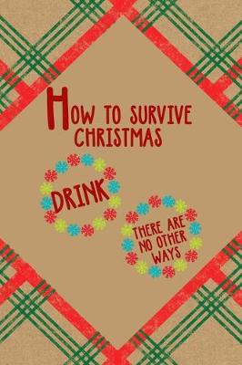 Book cover for How to survive Christmas Drink there Are No Other Ways