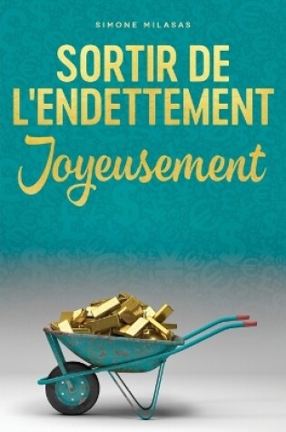 Cover of Sortir De L'endettement Joyeusement - Getting Out of Debt French