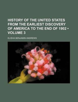 Book cover for History of the United States from the Earliest Discovery of America to the End of 1902 (Volume 3)