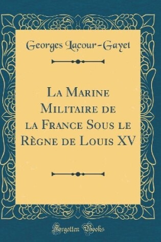 Cover of La Marine Militaire de la France Sous Le Regne de Louis XV (Classic Reprint)