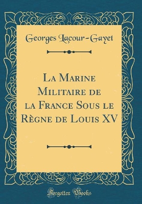 Book cover for La Marine Militaire de la France Sous Le Regne de Louis XV (Classic Reprint)