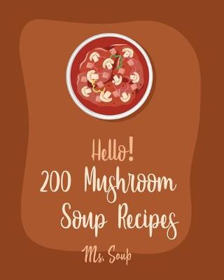 Cover of Hello! 200 Mushroom Soup Recipes