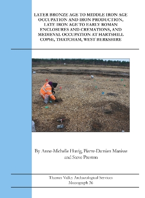 Cover of Later Bronze Age To Middle Iron Age Occupation and Iron Production, Late Iron Age to Early Roman Enclosures and Cremations and Medieval Occupation at Hartshill Copse, Thatcham, West Berkshire