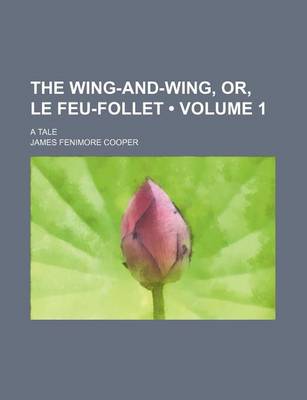 Book cover for The Wing-And-Wing, Or, Le Feu-Follet (Volume 1); A Tale