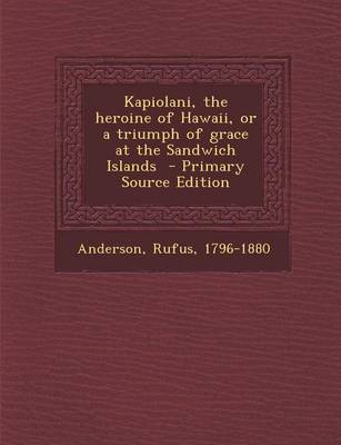 Book cover for Kapiolani, the Heroine of Hawaii, or a Triumph of Grace at the Sandwich Islands - Primary Source Edition