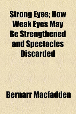 Book cover for Strong Eyes; How Weak Eyes May Be Strengthened and Spectacles Discarded