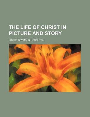 Book cover for The Life of Christ in Picture and Story