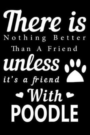 Cover of There is nothing better than a friend unless it is a friend with Poodle