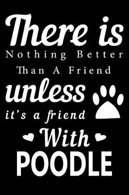 Book cover for There is nothing better than a friend unless it is a friend with Poodle