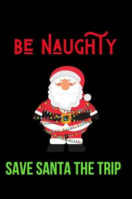 Book cover for Be Naughty Save Santa the Trip