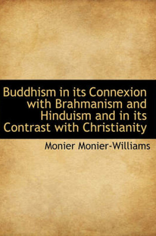 Cover of Buddhism in Its Connexion with Brahmanism and Hinduism and in Its Contrast with Christianity