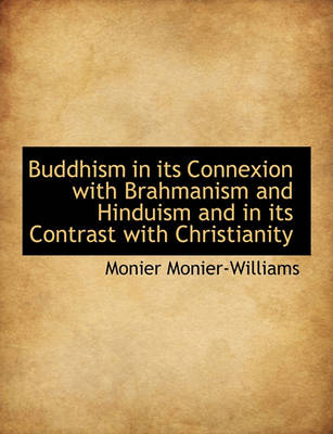 Book cover for Buddhism in Its Connexion with Brahmanism and Hinduism and in Its Contrast with Christianity