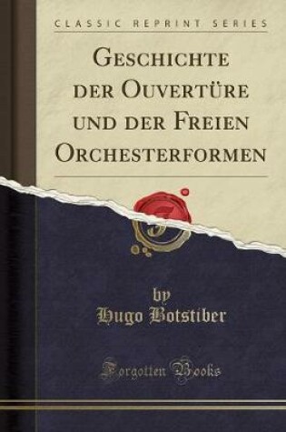 Cover of Geschichte Der Ouverture Und Der Freien Orchesterformen (Classic Reprint)