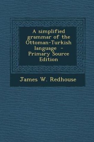 Cover of A Simplified Grammar of the Ottoman-Turkish Language - Primary Source Edition