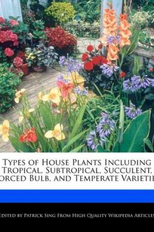 Cover of Types of House Plants Including Tropical, Subtropical, Succulent, Forced Bulb, and Temperate Varieties