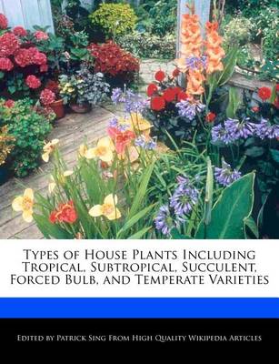 Book cover for Types of House Plants Including Tropical, Subtropical, Succulent, Forced Bulb, and Temperate Varieties