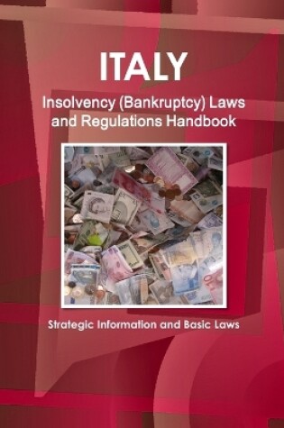 Cover of Italy Insolvency (Bankruptcy) Laws and Regulations Handbook - Strategic Information and Basic Laws