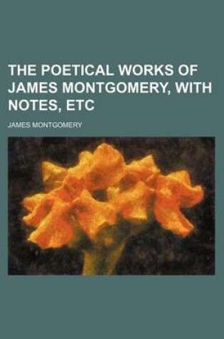 Cover of The Poetical Works of James Montgomery, with Notes, Etc