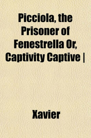 Cover of Picciola, the Prisoner of Fenestrella, Or, Captivity Captive