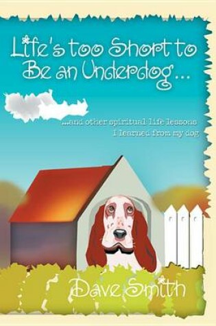 Cover of Life's Too Short to Be an Underdog...