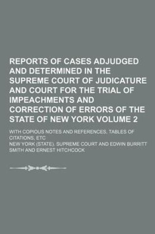 Cover of Reports of Cases Adjudged and Determined in the Supreme Court of Judicature and Court for the Trial of Impeachments and Correction of Errors of the State of New York Volume 2; With Copious Notes and References, Tables of Citations, Etc