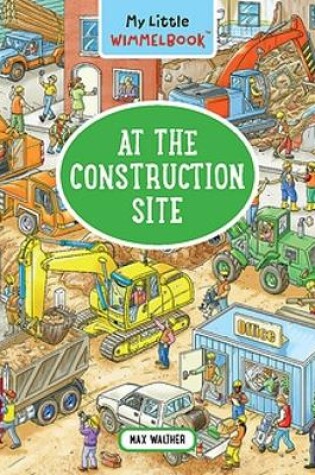 Cover of My Little Wimmelbook - At the Construction Site