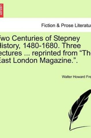 Cover of Two Centuries of Stepney History, 1480-1680. Three Lectures ... Reprinted from the East London Magazine..