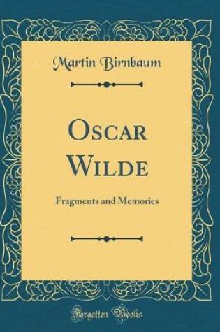 Cover of Oscar Wilde: Fragments and Memories (Classic Reprint)