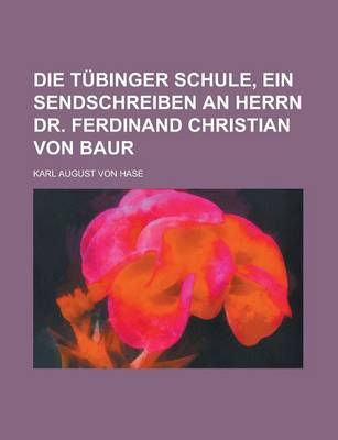 Book cover for Die Tubinger Schule, Ein Sendschreiben an Herrn Dr. Ferdinand Christian Von Baur