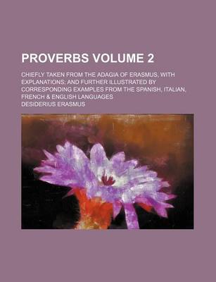 Book cover for Proverbs Volume 2; Chiefly Taken from the Adagia of Erasmus, with Explanations and Further Illustrated by Corresponding Examples from the Spanish, Italian, French & English Languages