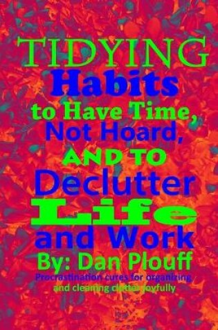 Cover of Tidying habits to have time, not hoard, and to declutter life and work