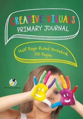Book cover for Creative Visuals Primary Journal Half Page Ruled Notebook 100 Pages