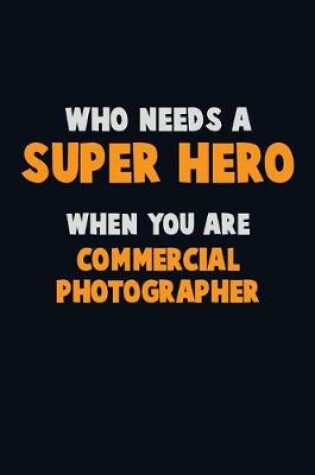 Cover of Who Need A SUPER HERO, When You Are Commercial Photographer