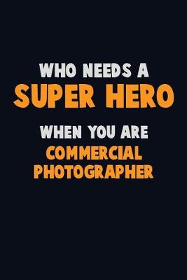 Book cover for Who Need A SUPER HERO, When You Are Commercial Photographer