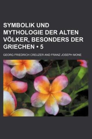 Cover of Symbolik Und Mythologie Der Alten Volker, Besonders Der Griechen (5)